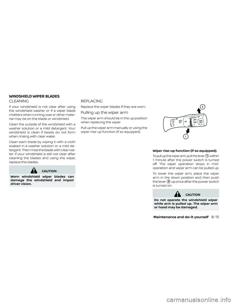 NISSAN LEAF 2019 Owner´s Manual CLEANING
If your windshield is not clear af ter using
the windshield washer or if a wiper blade
chatters when running, wax or other mate-
rial may be on the blade or windshield.
Clean the outside of t NISSAN LEAF 2019 Owner´s Manual CLEANING
If your windshield is not clear af ter using
the windshield washer or if a wiper blade
chatters when running, wax or other mate-
rial may be on the blade or windshield.
Clean the outside of t