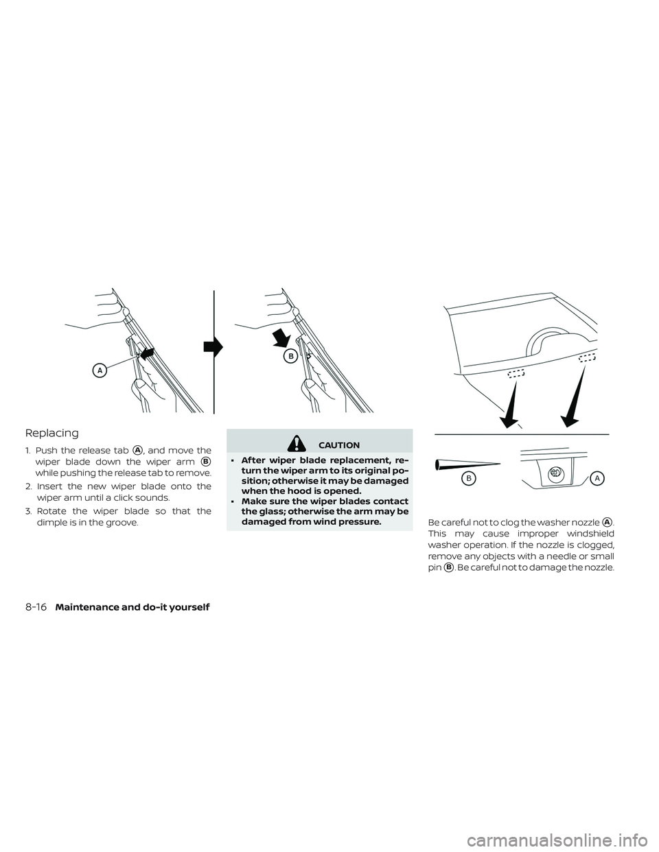 NISSAN LEAF 2019  Owner´s Manual Replacing
1. Push the release tabA, and move the
wiper blade down the wiper arm
B
while pushing the release tab to remove.
2. Insert the new wiper blade onto the wiper arm until a click sounds.
3. R