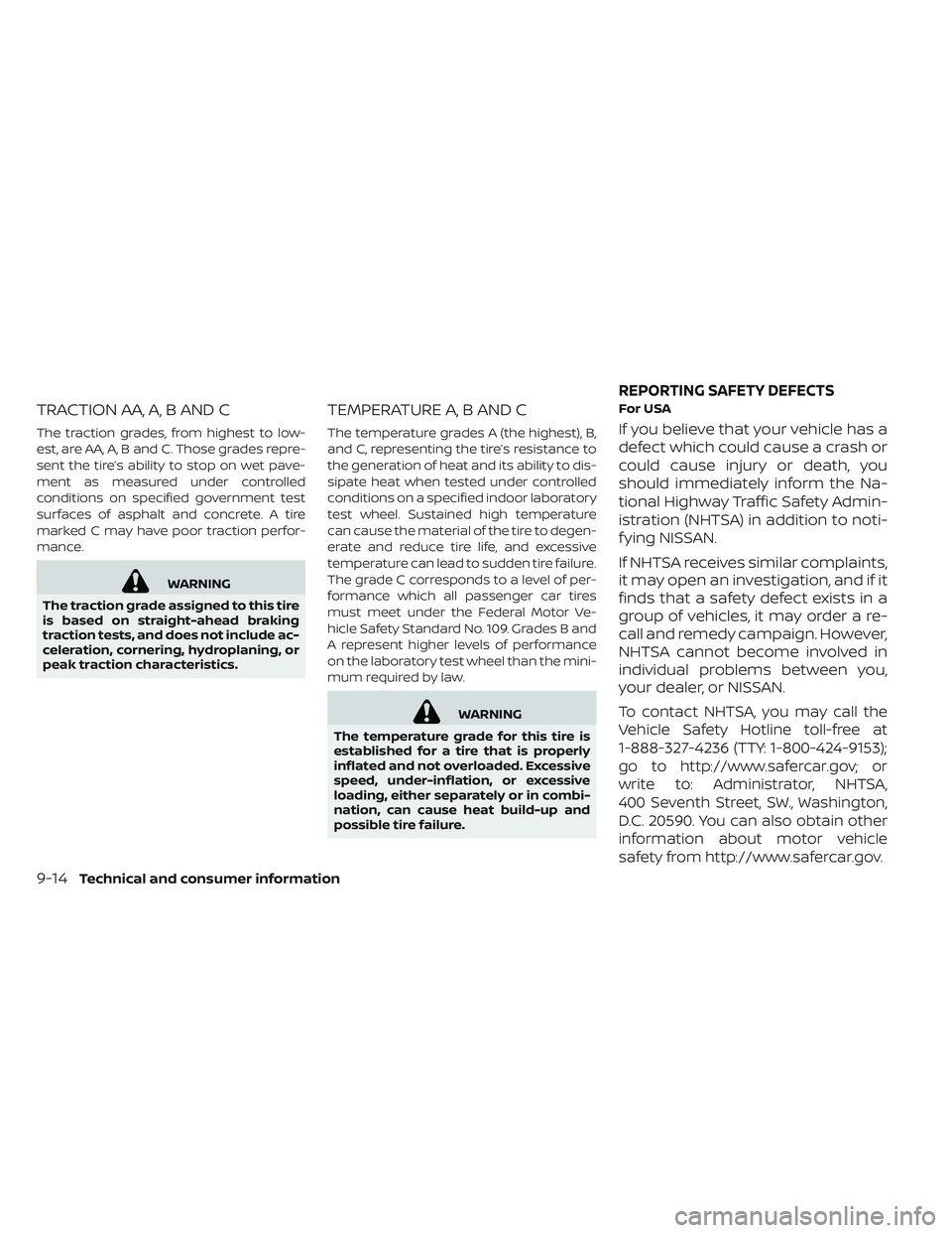 NISSAN LEAF 2019 Owner´s Manual TRACTION AA, A, B AND C
The traction grades, from highest to low-
est, are AA, A, B and C. Those grades repre-
sent the tire’s ability to stop on wet pave-
ment as measured under controlled
conditio NISSAN LEAF 2019 Owner´s Manual TRACTION AA, A, B AND C
The traction grades, from highest to low-
est, are AA, A, B and C. Those grades repre-
sent the tire’s ability to stop on wet pave-
ment as measured under controlled
conditio