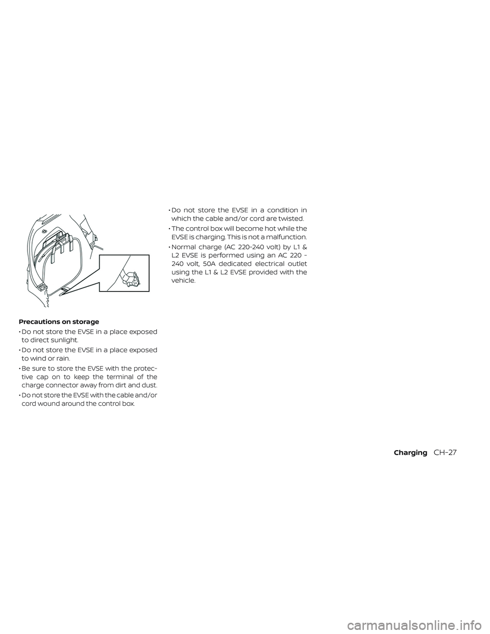 NISSAN LEAF 2019  Owner´s Manual Precautions on storage
• Do not store the EVSE in a place exposedto direct sunlight.
• Do not store the EVSE in a place exposed to wind or rain.
•
Be sure to store the EVSE with the protec-
tive