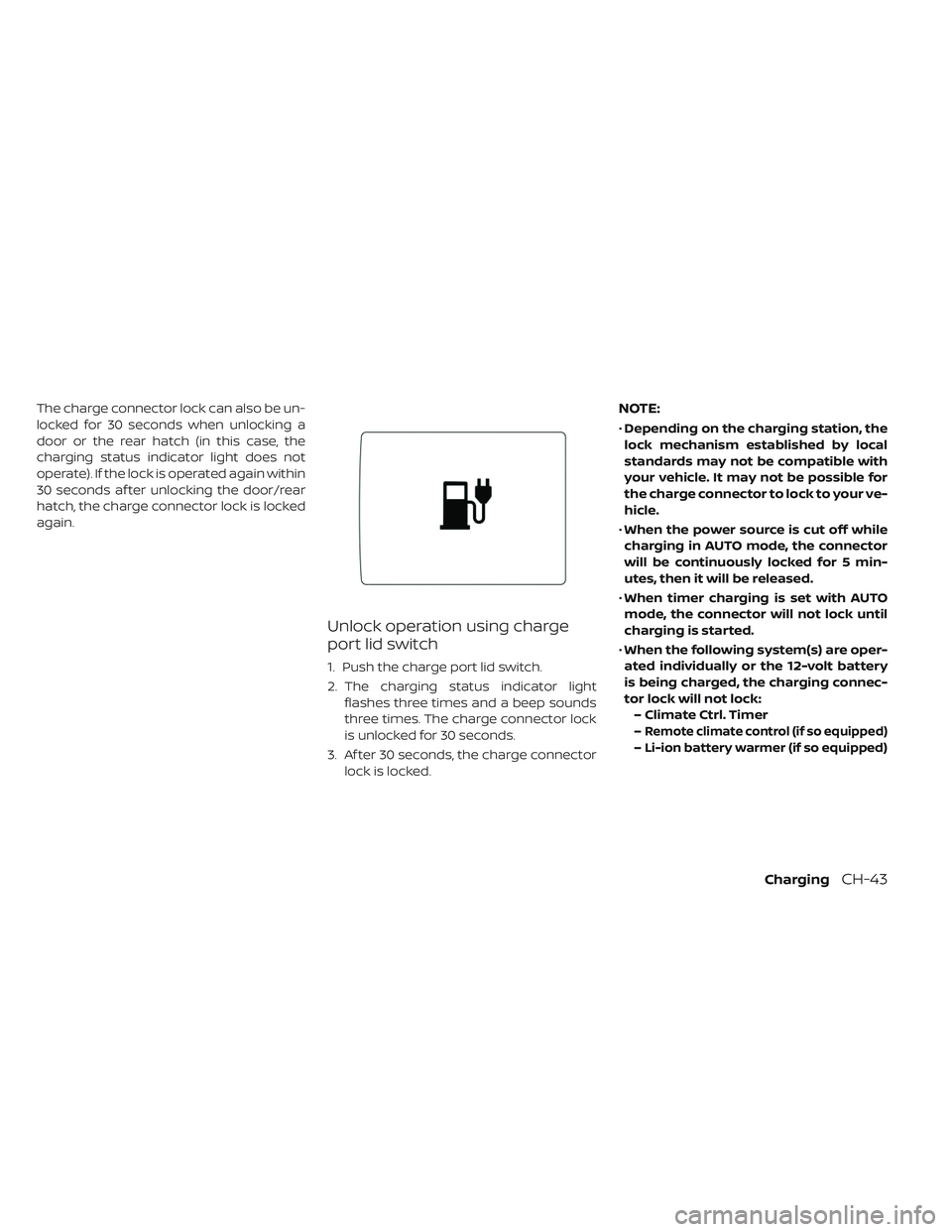 NISSAN LEAF 2019 Owner´s Manual The charge connector lock can also be un-
locked for 30 seconds when unlocking a
door or the rear hatch (in this case, the
charging status indicator light does not
operate). If the lock is operated ag NISSAN LEAF 2019 Owner´s Manual The charge connector lock can also be un-
locked for 30 seconds when unlocking a
door or the rear hatch (in this case, the
charging status indicator light does not
operate). If the lock is operated ag