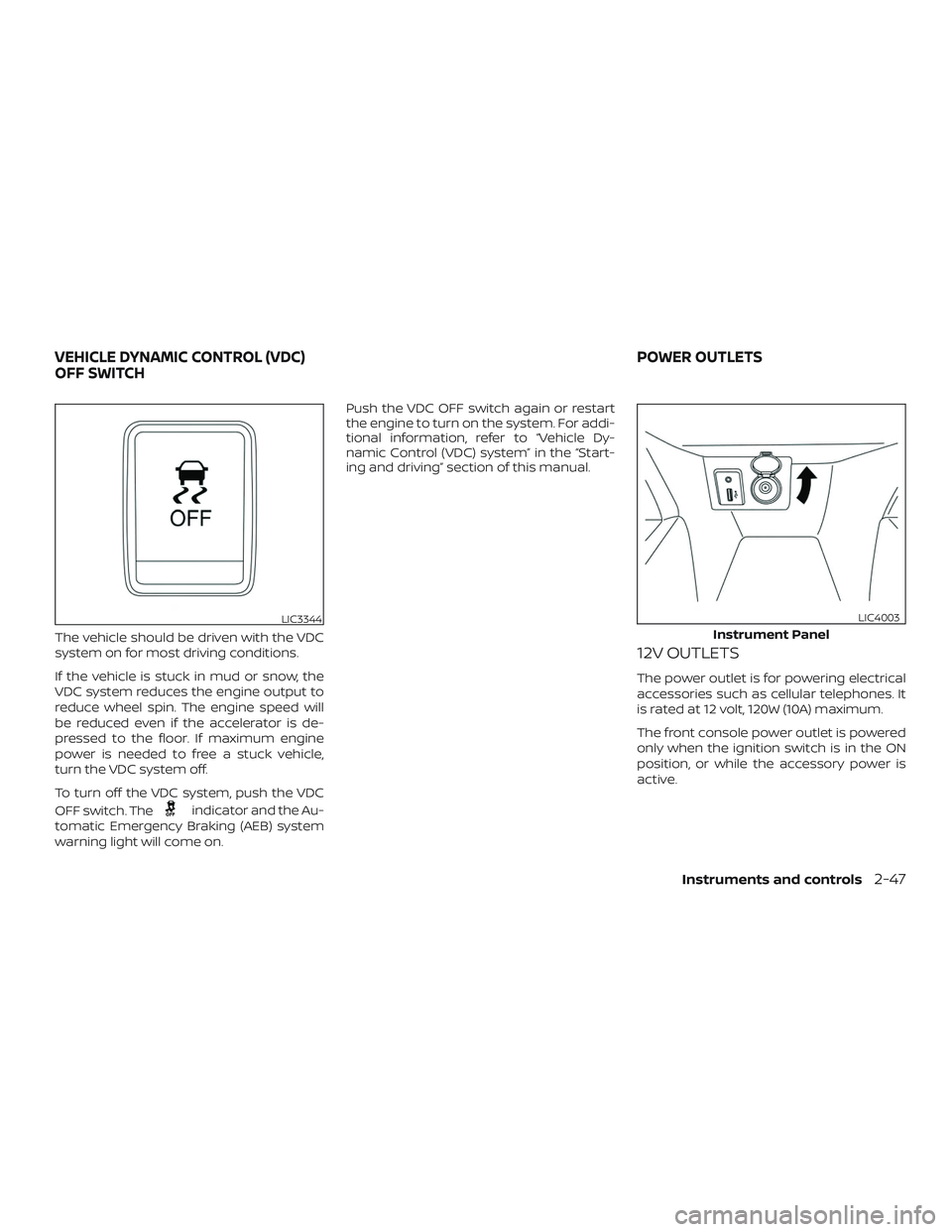 NISSAN KICKS 2018  Owner´s Manual The vehicle should be driven with the VDC
system on for most driving conditions.
If the vehicle is stuck in mud or snow, the
VDC system reduces the engine output to
reduce wheel spin. The engine speed