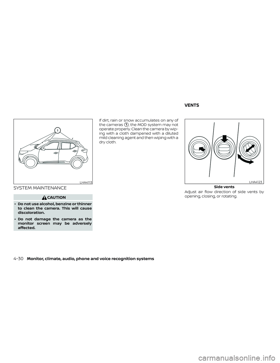 NISSAN KICKS 2018  Owner´s Manual SYSTEM MAINTENANCE
CAUTION
∙ Do not use alcohol, benzine or thinnerto clean the camera. This will cause
discoloration.
∙ Do not damage the camera as the monitor screen may be adversely
affected. I