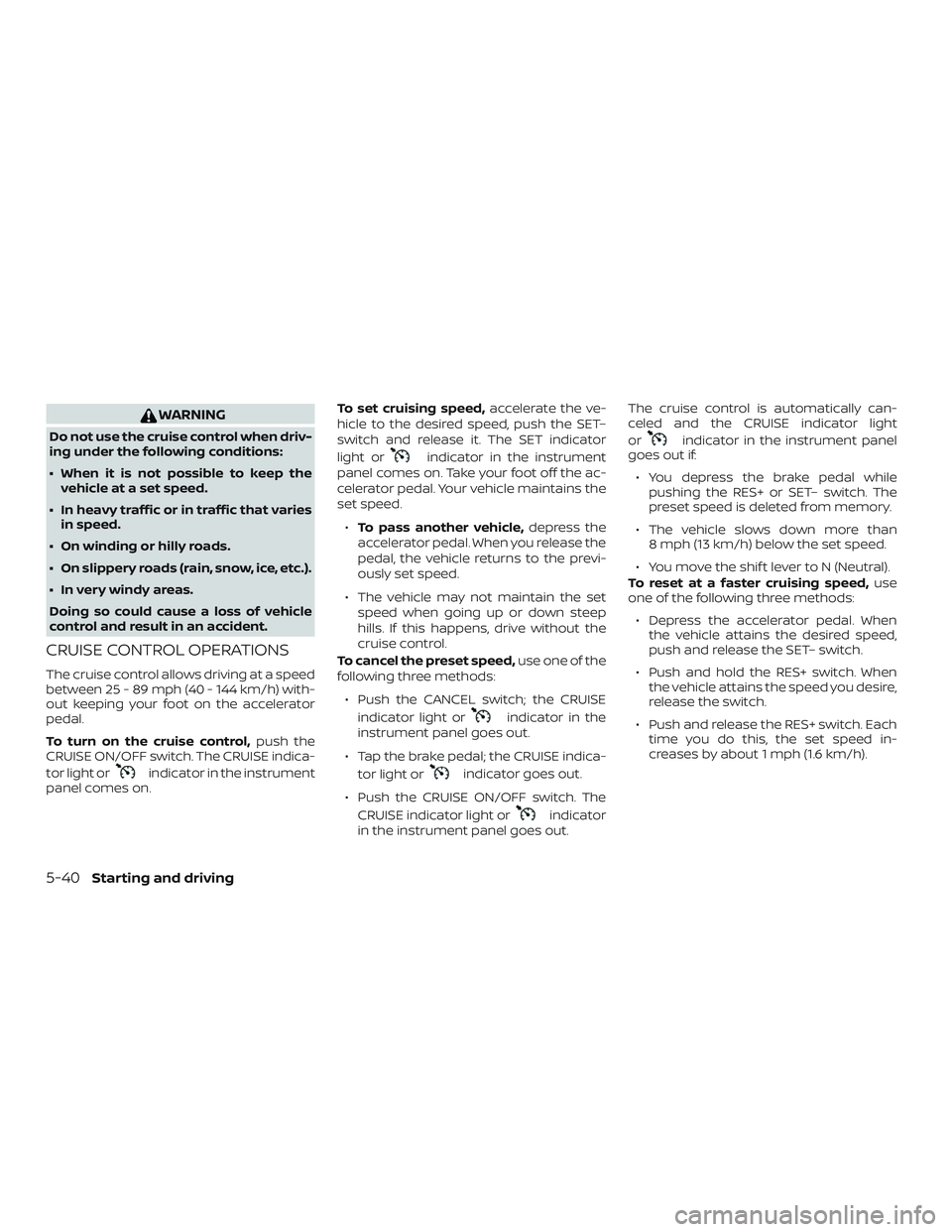 NISSAN LEAF 2018 Owner´s Manual WARNING
Do not use the cruise control when driv-
ing under the following conditions:
∙ When it is not possible to keep thevehicle at a set speed.
∙ In heavy traffic or in traffic that varies in sp NISSAN LEAF 2018 Owner´s Manual WARNING
Do not use the cruise control when driv-
ing under the following conditions:
∙ When it is not possible to keep thevehicle at a set speed.
∙ In heavy traffic or in traffic that varies in sp