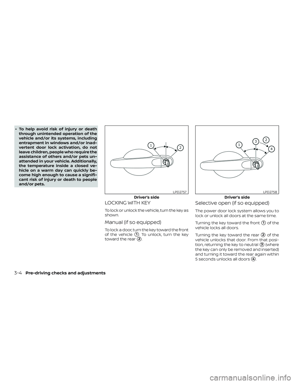 NISSAN MICRA 2018  Owner´s Manual ∙ To help avoid risk of injury or deaththrough unintended operation of the
vehicle and/or its systems, including
entrapment in windows and/or inad-
vertent door lock activation, do not
leave childre