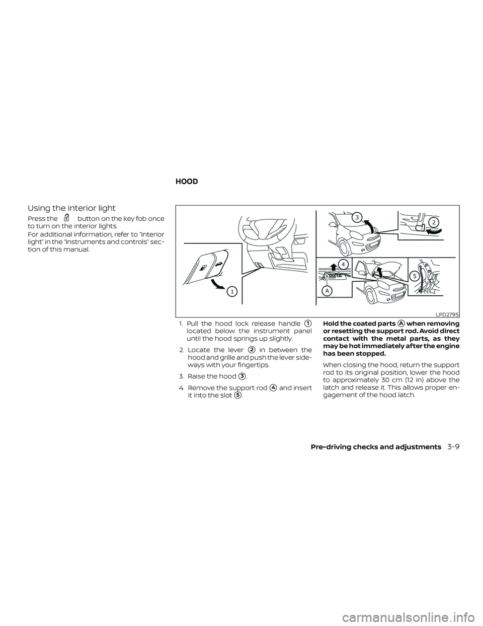 NISSAN MICRA 2018  Owner´s Manual Using the interior light
Press thebutton on the key fob once
to turn on the interior lights.
For additional information, refer to “Interior
light” in the “Instruments and controls” sec-
tion o