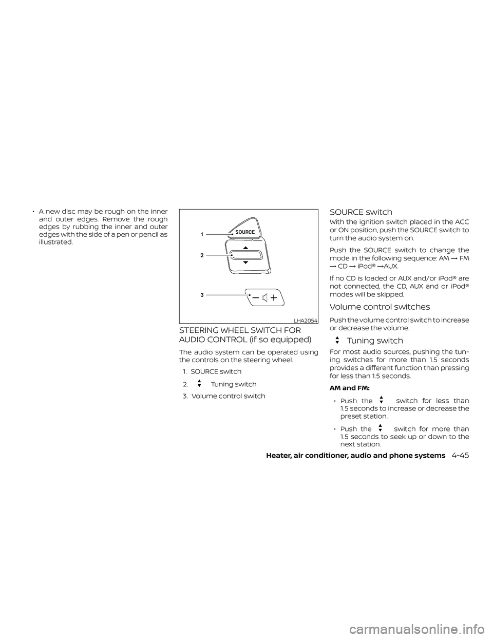NISSAN MICRA 2018  Owner´s Manual ∙ A new disc may be rough on the innerand outer edges. Remove the rough
edges by rubbing the inner and outer
edges with the side of a pen or pencil as
illustrated.
STEERING WHEEL SWITCH FOR
AUDIO CO