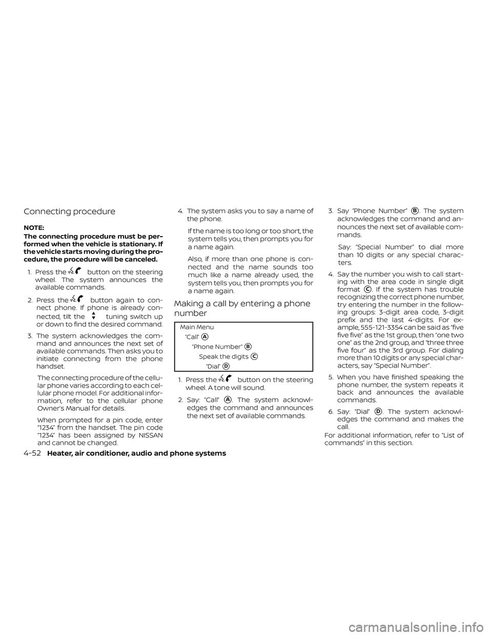 NISSAN MICRA 2018 Owner´s Manual Connecting procedure
NOTE:
The connecting procedure must be per-
formed when the vehicle is stationary. If
the vehicle starts moving during the pro-
cedure, the procedure will be canceled.1. Press the NISSAN MICRA 2018 Owner´s Manual Connecting procedure
NOTE:
The connecting procedure must be per-
formed when the vehicle is stationary. If
the vehicle starts moving during the pro-
cedure, the procedure will be canceled.1. Press the