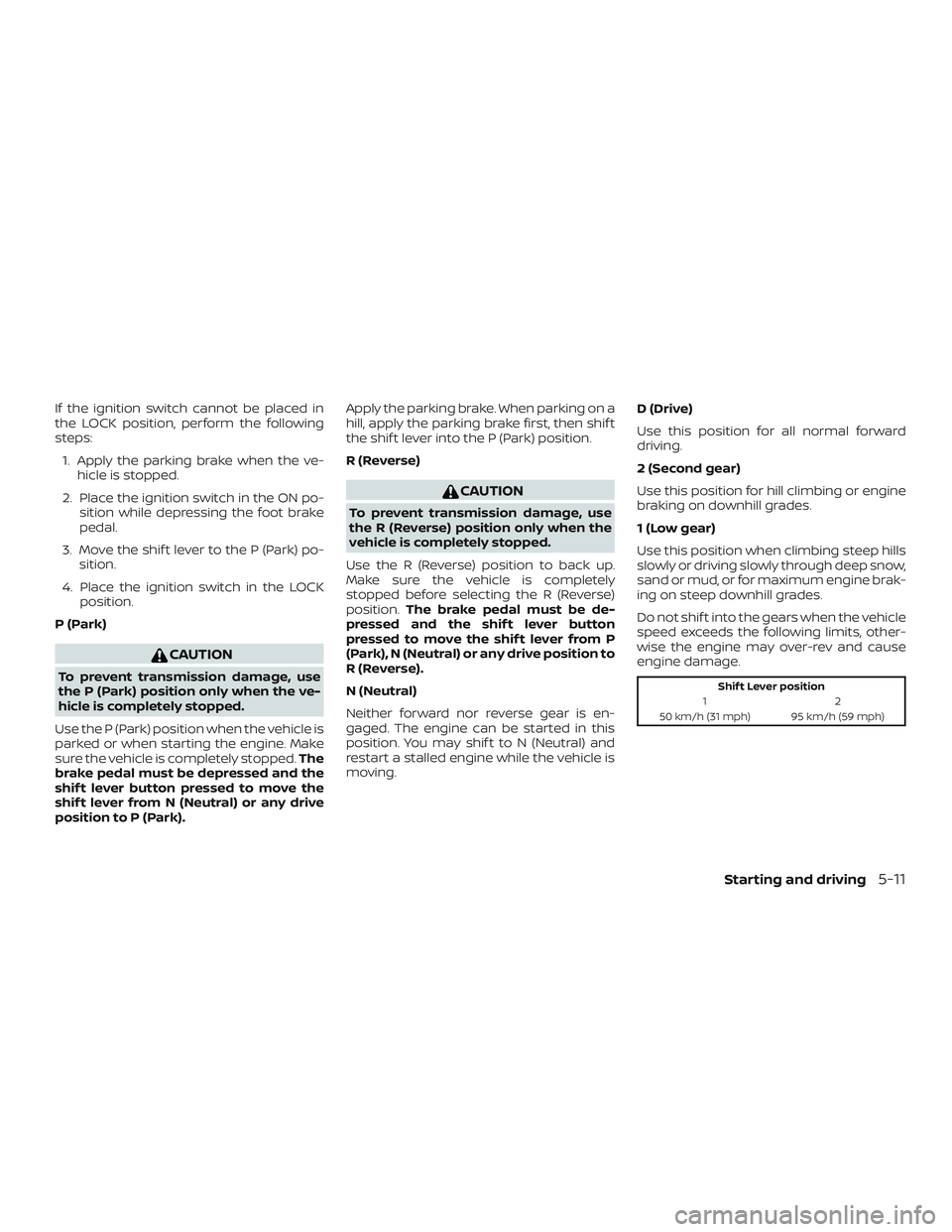 NISSAN MICRA 2018  Owner´s Manual If the ignition switch cannot be placed in
the LOCK position, perform the following
steps:1. Apply the parking brake when the ve- hicle is stopped.
2. Place the ignition switch in the ON po- sition wh