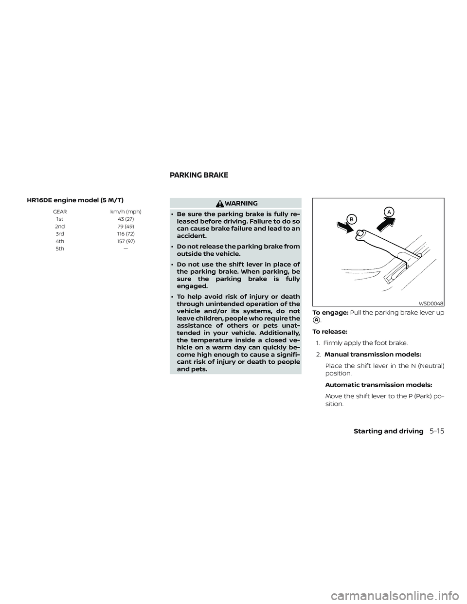 NISSAN MICRA 2018 Owner´s Manual HR16DE engine model (5 M/T)
GEARkm/h (mph)
1st 43 (27)
2nd 79 (49)
3rd 116 (72)
4th 157 (97)
5th —
WARNING
∙ Be sure the parking brake is fully re-
leased before driving. Failure to do so
can caus NISSAN MICRA 2018 Owner´s Manual HR16DE engine model (5 M/T)
GEARkm/h (mph)
1st 43 (27)
2nd 79 (49)
3rd 116 (72)
4th 157 (97)
5th —
WARNING
∙ Be sure the parking brake is fully re-
leased before driving. Failure to do so
can caus
