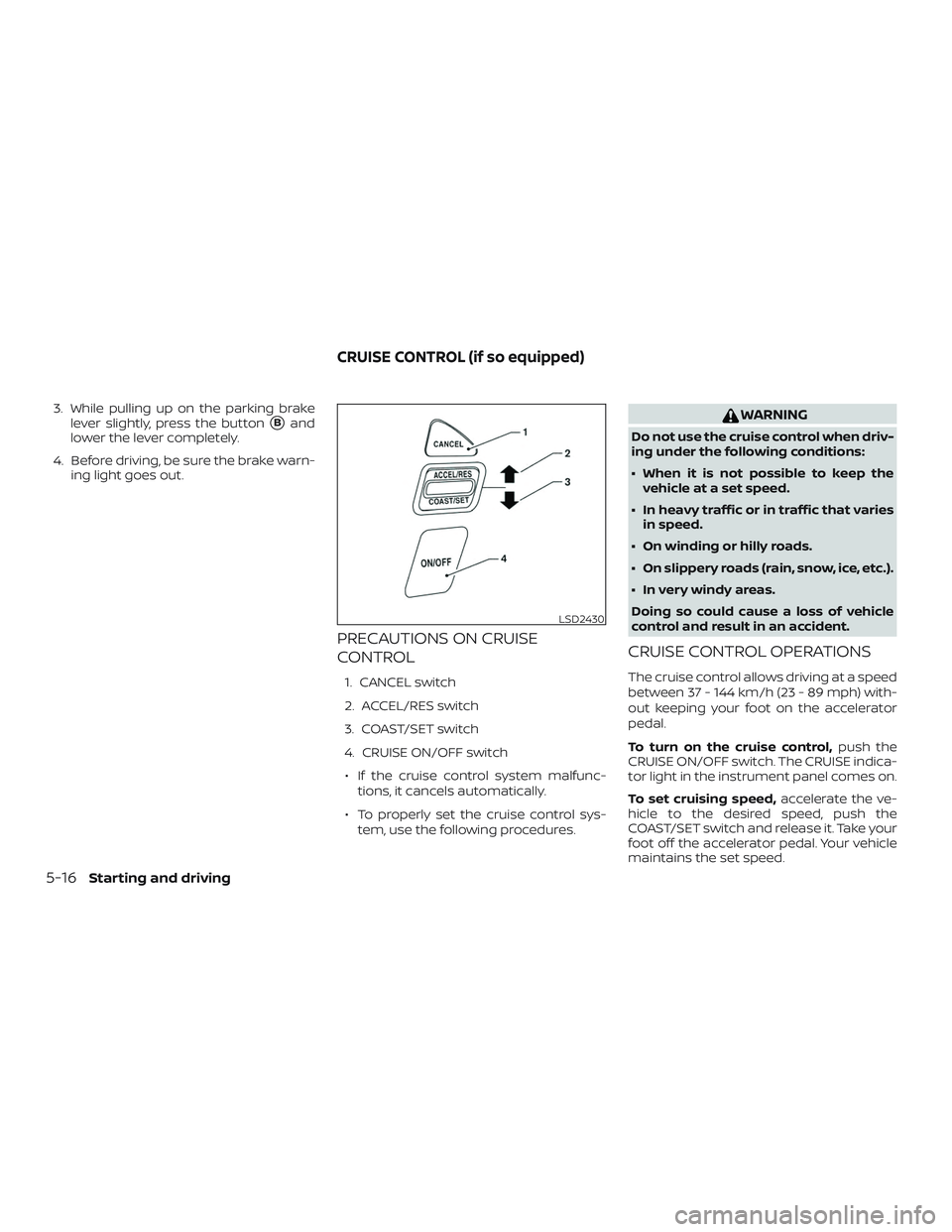 NISSAN MICRA 2018 Owner´s Manual 3. While pulling up on the parking brakelever slightly, press the button
Band
lower the lever completely.
4. Before driving, be sure the brake warn- ing light goes out.
PRECAUTIONS ON CRUISE
CONTROL
NISSAN MICRA 2018 Owner´s Manual 3. While pulling up on the parking brakelever slightly, press the button
Band
lower the lever completely.
4. Before driving, be sure the brake warn- ing light goes out.
PRECAUTIONS ON CRUISE
CONTROL