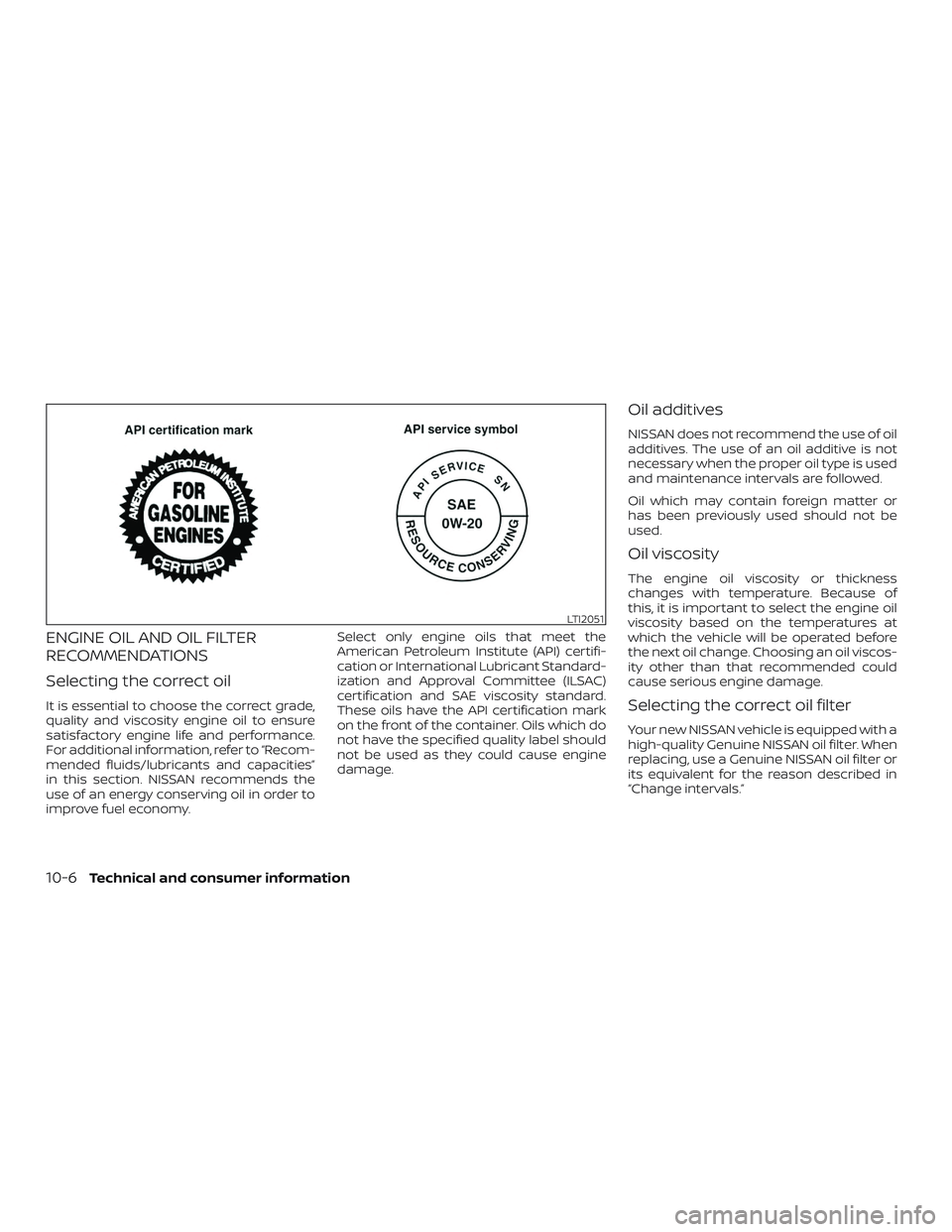 NISSAN MICRA 2018 Owner´s Manual ENGINE OIL AND OIL FILTER
RECOMMENDATIONS
Selecting the correct oil
It is essential to choose the correct grade,
quality and viscosity engine oil to ensure
satisfactory engine life and performance.
Fo NISSAN MICRA 2018 Owner´s Manual ENGINE OIL AND OIL FILTER
RECOMMENDATIONS
Selecting the correct oil
It is essential to choose the correct grade,
quality and viscosity engine oil to ensure
satisfactory engine life and performance.
Fo