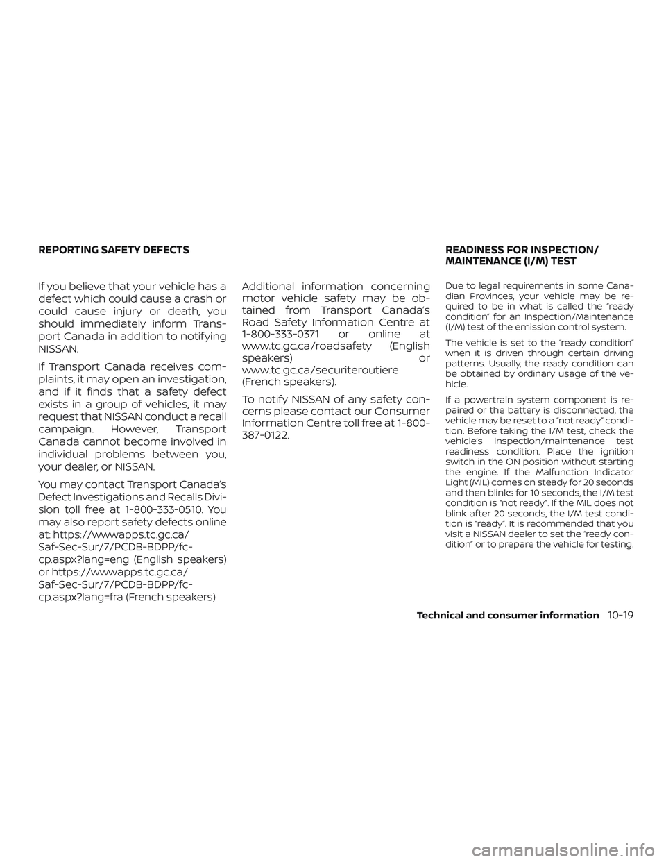 NISSAN MICRA 2018  Owner´s Manual If you believe that your vehicle has a
defect which could cause a crash or
could cause injury or death, you
should immediately inform Trans-
port Canada in addition to notif ying
NISSAN.
If Transport 
