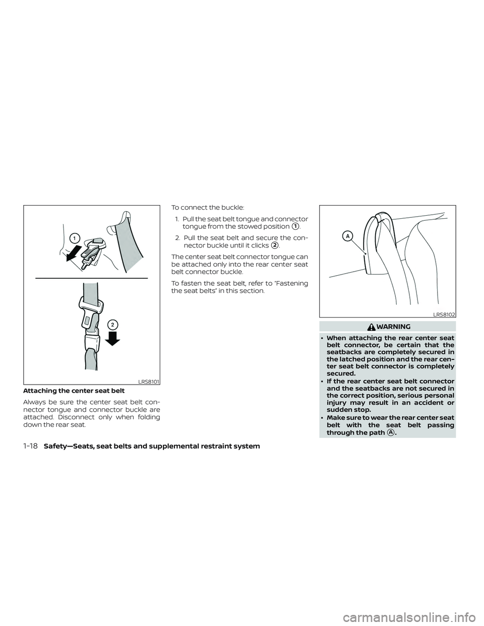 NISSAN MICRA 2018 Owner´s Manual Attaching the center seat belt
Always be sure the center seat belt con-
nector tongue and connector buckle are
attached. Disconnect only when folding
down the rear seat.To connect the buckle:
1. Pull NISSAN MICRA 2018 Owner´s Manual Attaching the center seat belt
Always be sure the center seat belt con-
nector tongue and connector buckle are
attached. Disconnect only when folding
down the rear seat.To connect the buckle:
1. Pull
