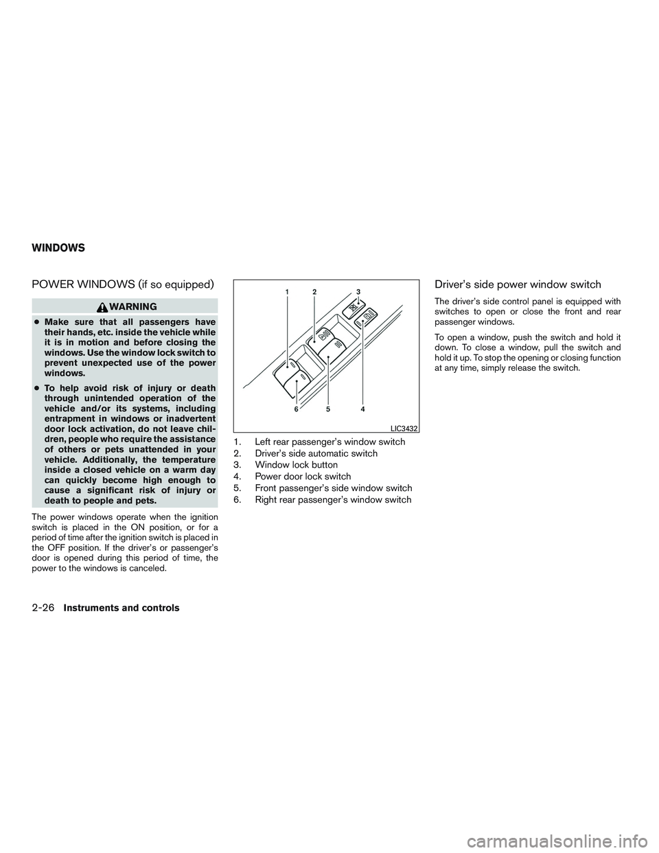 NISSAN MICRA 2017 Owner´s Manual POWER WINDOWS (if so equipped)
WARNING
●Make sure that all passengers have
their hands, etc. inside the vehicle while
it is in motion and before closing the
windows. Use the window lock switch to
pr NISSAN MICRA 2017 Owner´s Manual POWER WINDOWS (if so equipped)
WARNING
●Make sure that all passengers have
their hands, etc. inside the vehicle while
it is in motion and before closing the
windows. Use the window lock switch to
pr