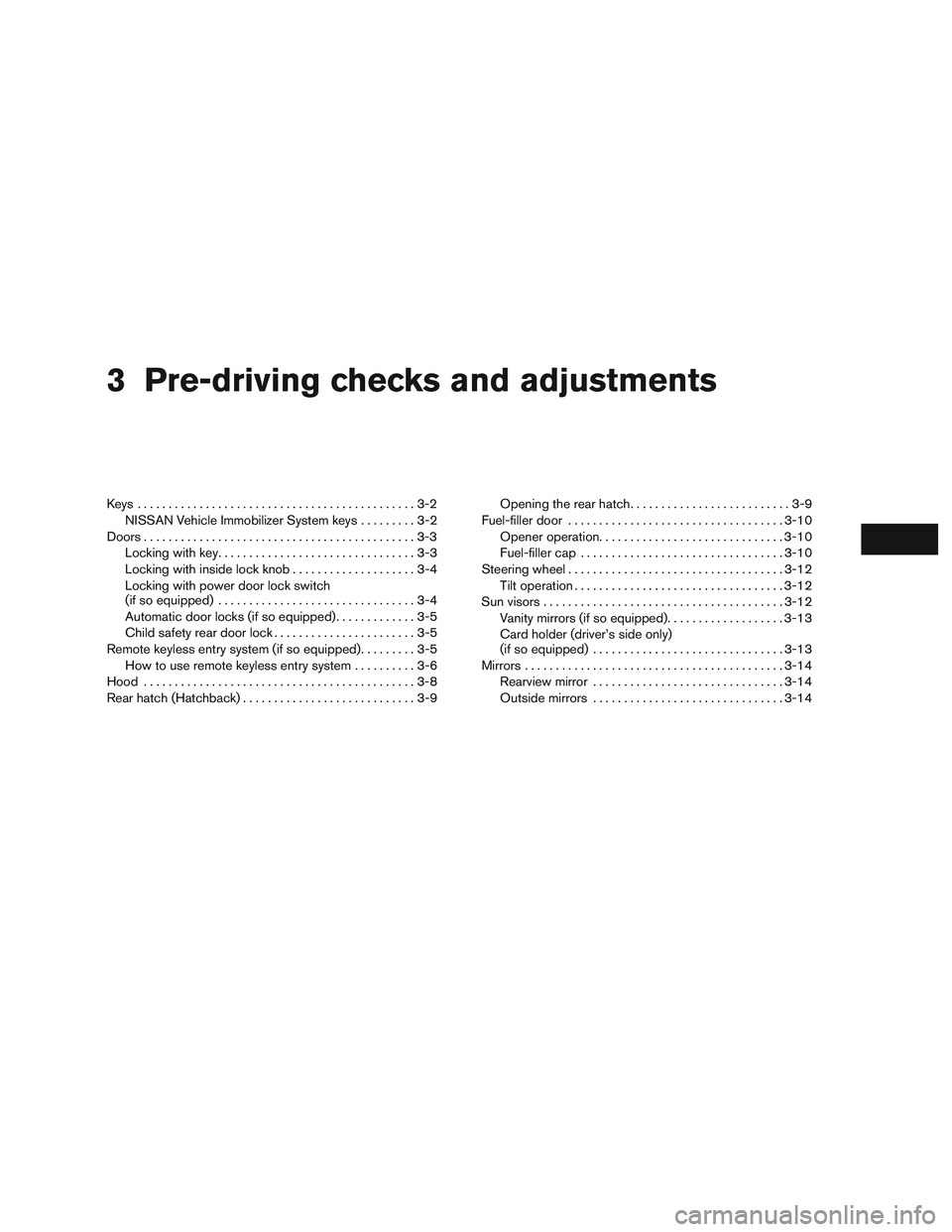 NISSAN MICRA 2017 Owner´s Manual 3 Pre-driving checks and adjustments
Keys .............................................3-2NISSAN Vehicle Immobilizer System keys .........3-2
Doors ............................................3-3
Lock NISSAN MICRA 2017 Owner´s Manual 3 Pre-driving checks and adjustments
Keys .............................................3-2NISSAN Vehicle Immobilizer System keys .........3-2
Doors ............................................3-3
Lock
