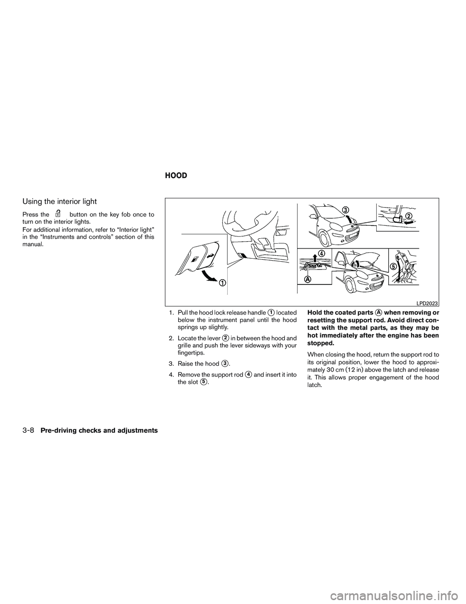 NISSAN MICRA 2017  Owner´s Manual Using the interior light
Press thebutton on the key fob once to
turn on the interior lights.
For additional information, refer to “Interior light”
in the “Instruments and controls” section of 