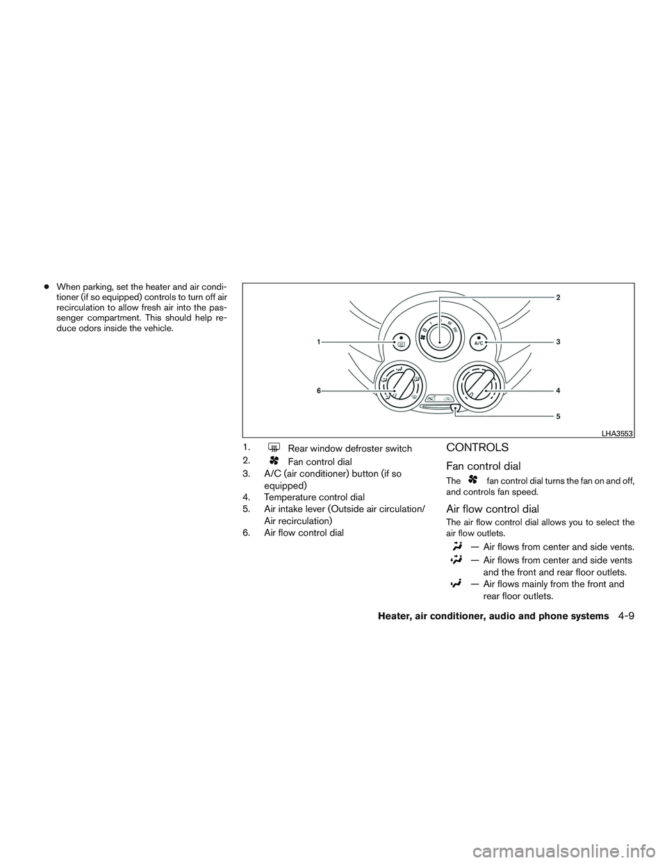 NISSAN MICRA 2017  Owner´s Manual ●When parking, set the heater and air condi-
tioner (if so equipped) controls to turn off air
recirculation to allow fresh air into the pas-
senger compartment. This should help re-
duce odors insid
