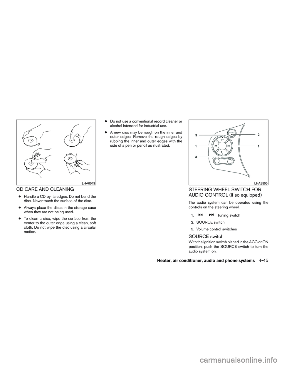 NISSAN MICRA 2017  Owner´s Manual CD CARE AND CLEANING
●Handle a CD by its edges. Do not bend the
disc. Never touch the surface of the disc.
● Always place the discs in the storage case
when they are not being used.
● To clean a