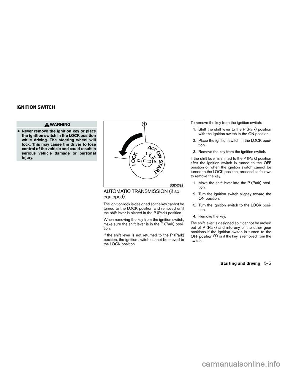 NISSAN MICRA 2017 Owner´s Manual WARNING
●Never remove the ignition key or place
the ignition switch in the LOCK position
while driving. The steering wheel will
lock. This may cause the driver to lose
control of the vehicle and cou NISSAN MICRA 2017 Owner´s Manual WARNING
●Never remove the ignition key or place
the ignition switch in the LOCK position
while driving. The steering wheel will
lock. This may cause the driver to lose
control of the vehicle and cou