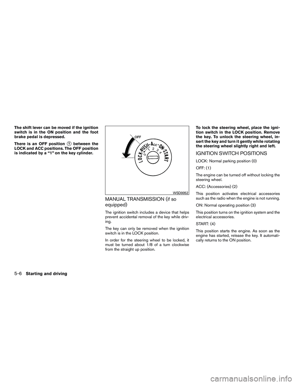 NISSAN MICRA 2017 Owner´s Manual The shift lever can be moved if the ignition
switch is in the ON position and the foot
brake pedal is depressed.
There is an OFF position
1between the
LOCK and ACC positions. The OFF position
is indi NISSAN MICRA 2017 Owner´s Manual The shift lever can be moved if the ignition
switch is in the ON position and the foot
brake pedal is depressed.
There is an OFF position
1between the
LOCK and ACC positions. The OFF position
is indi