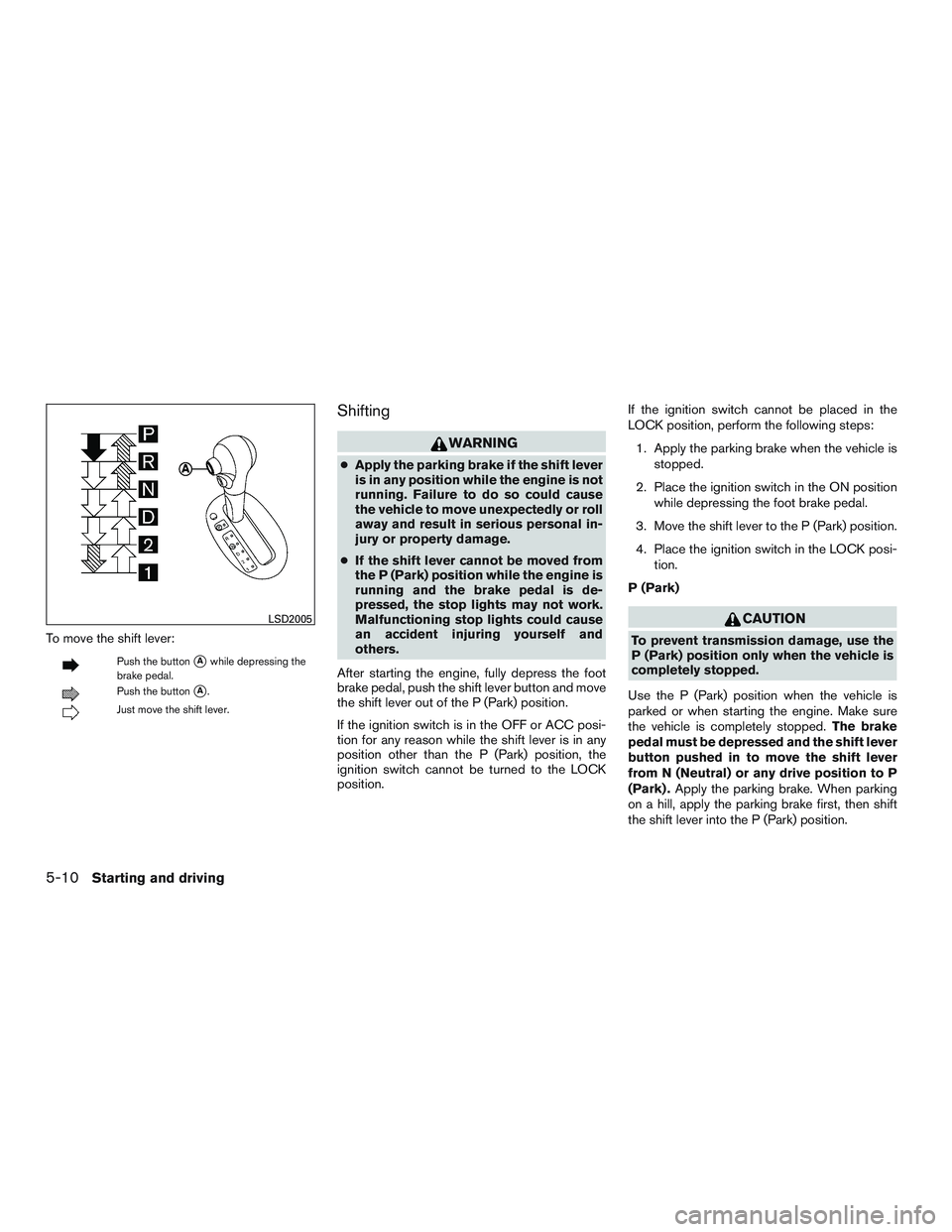 NISSAN MICRA 2017 Owner´s Manual To move the shift lever:
Push the buttonAwhile depressing the
brake pedal.
Push the buttonA.
Just move the shift lever.
Shifting
WARNING
● Apply the parking brake if the shift lever
is in any posi NISSAN MICRA 2017 Owner´s Manual To move the shift lever:
Push the buttonAwhile depressing the
brake pedal.
Push the buttonA.
Just move the shift lever.
Shifting
WARNING
● Apply the parking brake if the shift lever
is in any posi