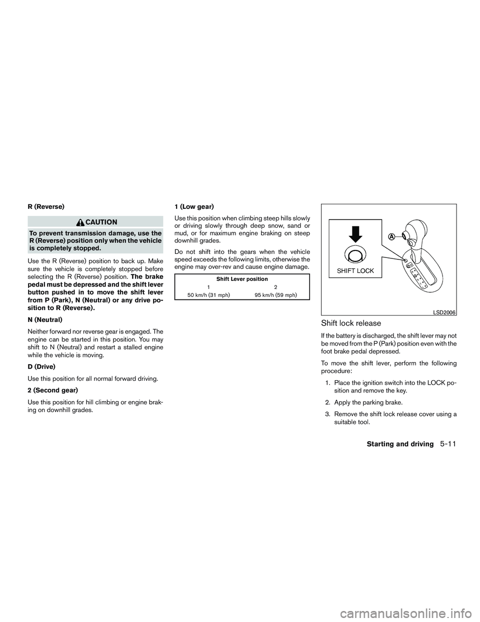 NISSAN MICRA 2017 Owner´s Manual R (Reverse)
CAUTION
To prevent transmission damage, use the
R (Reverse) position only when the vehicle
is completely stopped.
Use the R (Reverse) position to back up. Make
sure the vehicle is complete NISSAN MICRA 2017 Owner´s Manual R (Reverse)
CAUTION
To prevent transmission damage, use the
R (Reverse) position only when the vehicle
is completely stopped.
Use the R (Reverse) position to back up. Make
sure the vehicle is complete