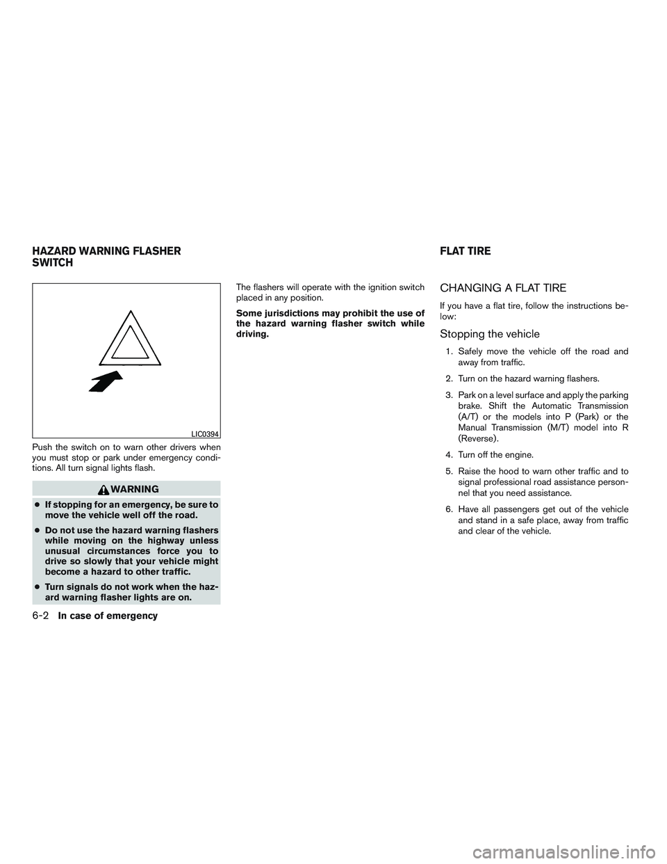 NISSAN MICRA 2017 Owner´s Manual Push the switch on to warn other drivers when
you must stop or park under emergency condi-
tions. All turn signal lights flash.
WARNING
●If stopping for an emergency, be sure to
move the vehicle wel NISSAN MICRA 2017 Owner´s Manual Push the switch on to warn other drivers when
you must stop or park under emergency condi-
tions. All turn signal lights flash.
WARNING
●If stopping for an emergency, be sure to
move the vehicle wel