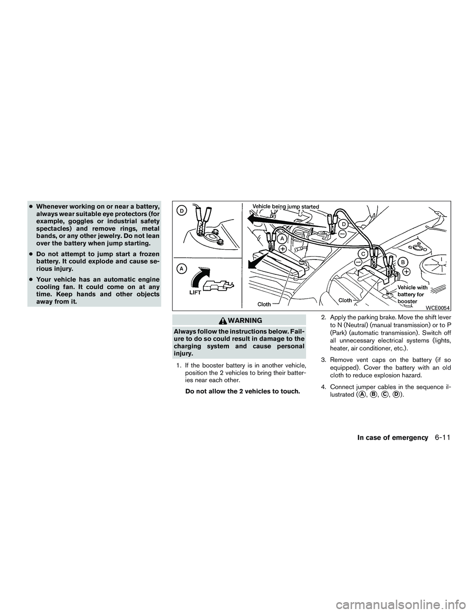 NISSAN MICRA 2017 Owner´s Manual ●Whenever working on or near a battery,
always wear suitable eye protectors (for
example, goggles or industrial safety
spectacles) and remove rings, metal
bands, or any other jewelry. Do not lean
ov NISSAN MICRA 2017 Owner´s Manual ●Whenever working on or near a battery,
always wear suitable eye protectors (for
example, goggles or industrial safety
spectacles) and remove rings, metal
bands, or any other jewelry. Do not lean
ov
