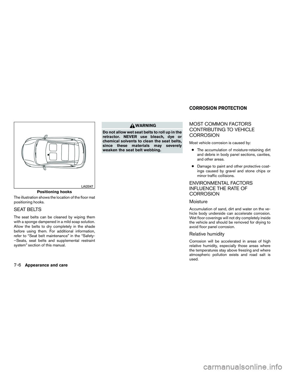 NISSAN MICRA 2017 Owner´s Manual The illustration shows the location of the floor mat
positioning hooks.
SEAT BELTS
The seat belts can be cleaned by wiping them
with a sponge dampened in a mild soap solution.
Allow the belts to dry c NISSAN MICRA 2017 Owner´s Manual The illustration shows the location of the floor mat
positioning hooks.
SEAT BELTS
The seat belts can be cleaned by wiping them
with a sponge dampened in a mild soap solution.
Allow the belts to dry c