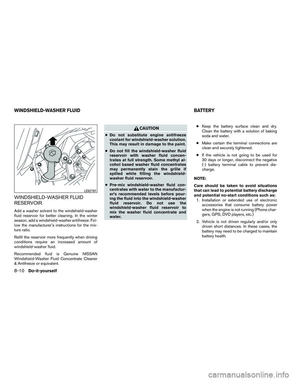 NISSAN MICRA 2017 Owner´s Manual WINDSHIELD-WASHER FLUID
RESERVOIR
Add a washer solvent to the windshield-washer
fluid reservoir for better cleaning. In the winter
season, add a windshield-washer antifreeze. Fol-
low the manufacturer NISSAN MICRA 2017 Owner´s Manual WINDSHIELD-WASHER FLUID
RESERVOIR
Add a washer solvent to the windshield-washer
fluid reservoir for better cleaning. In the winter
season, add a windshield-washer antifreeze. Fol-
low the manufacturer