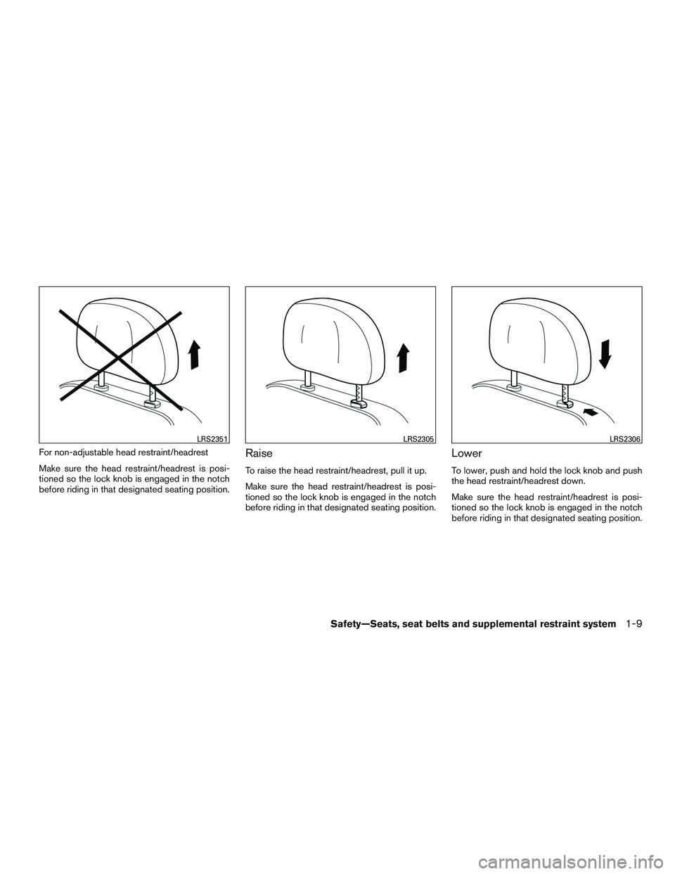 NISSAN MICRA 2017  Owner´s Manual For non-adjustable head restraint/headrest
Make sure the head restraint/headrest is posi-
tioned so the lock knob is engaged in the notch
before riding in that designated seating position.Raise
To rai
