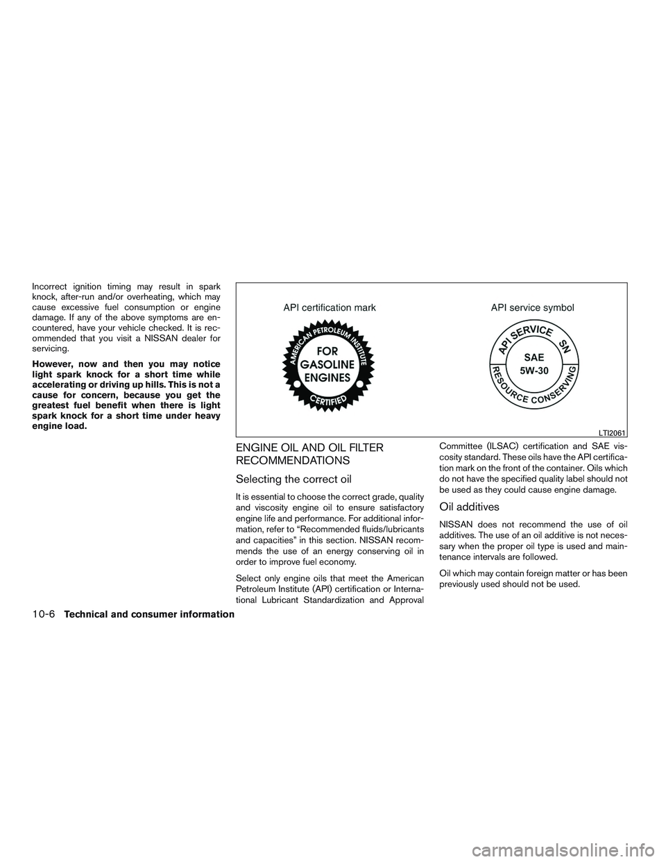 NISSAN MICRA 2017 Owner´s Manual Incorrect ignition timing may result in spark
knock, after-run and/or overheating, which may
cause excessive fuel consumption or engine
damage. If any of the above symptoms are en-
countered, have you NISSAN MICRA 2017 Owner´s Manual Incorrect ignition timing may result in spark
knock, after-run and/or overheating, which may
cause excessive fuel consumption or engine
damage. If any of the above symptoms are en-
countered, have you