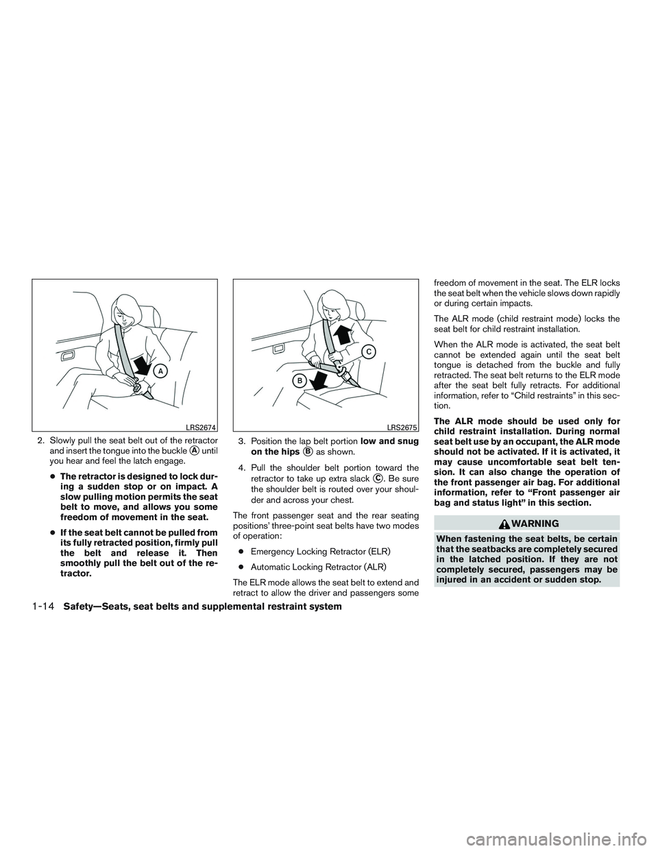 NISSAN MICRA 2017 Owner´s Manual 2. Slowly pull the seat belt out of the retractorand insert the tongue into the buckle
Auntil
you hear and feel the latch engage.
● The retractor is designed to lock dur-
ing a sudden stop or on im NISSAN MICRA 2017 Owner´s Manual 2. Slowly pull the seat belt out of the retractorand insert the tongue into the buckle
Auntil
you hear and feel the latch engage.
● The retractor is designed to lock dur-
ing a sudden stop or on im