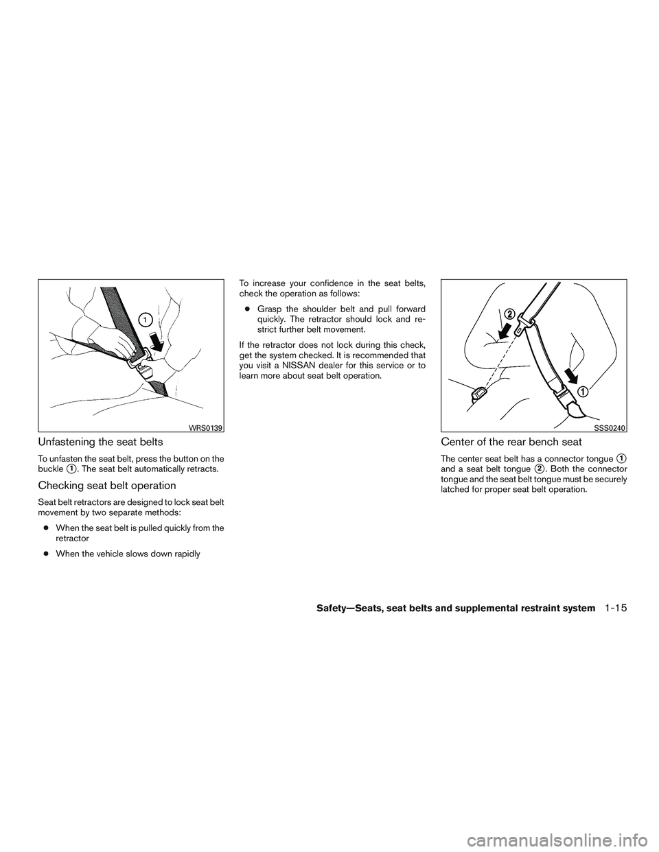 NISSAN MICRA 2017 Owner´s Manual Unfastening the seat belts
To unfasten the seat belt, press the button on the
buckle
1. The seat belt automatically retracts.
Checking seat belt operation
Seat belt retractors are designed to lock se NISSAN MICRA 2017 Owner´s Manual Unfastening the seat belts
To unfasten the seat belt, press the button on the
buckle
1. The seat belt automatically retracts.
Checking seat belt operation
Seat belt retractors are designed to lock se