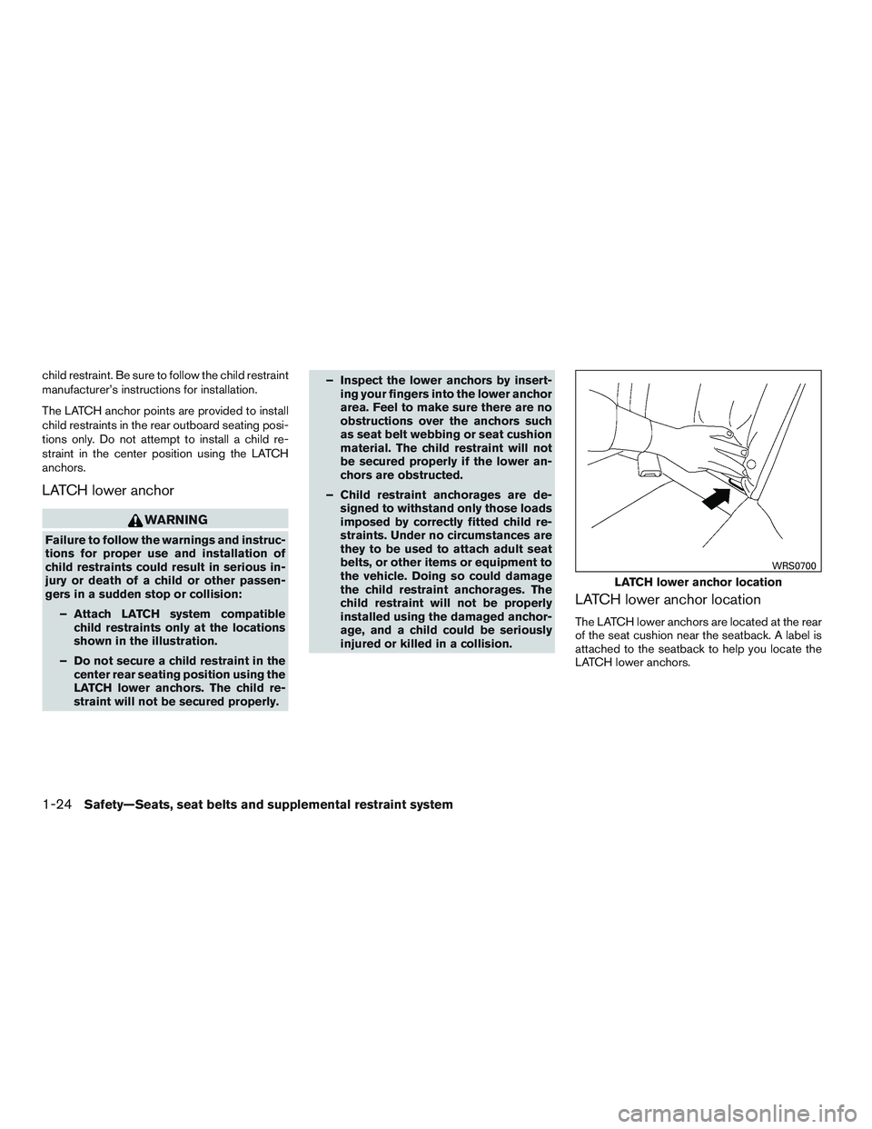 NISSAN MICRA 2017 Owner´s Manual child restraint. Be sure to follow the child restraint
manufacturer’s instructions for installation.
The LATCH anchor points are provided to install
child restraints in the rear outboard seating pos NISSAN MICRA 2017 Owner´s Manual child restraint. Be sure to follow the child restraint
manufacturer’s instructions for installation.
The LATCH anchor points are provided to install
child restraints in the rear outboard seating pos