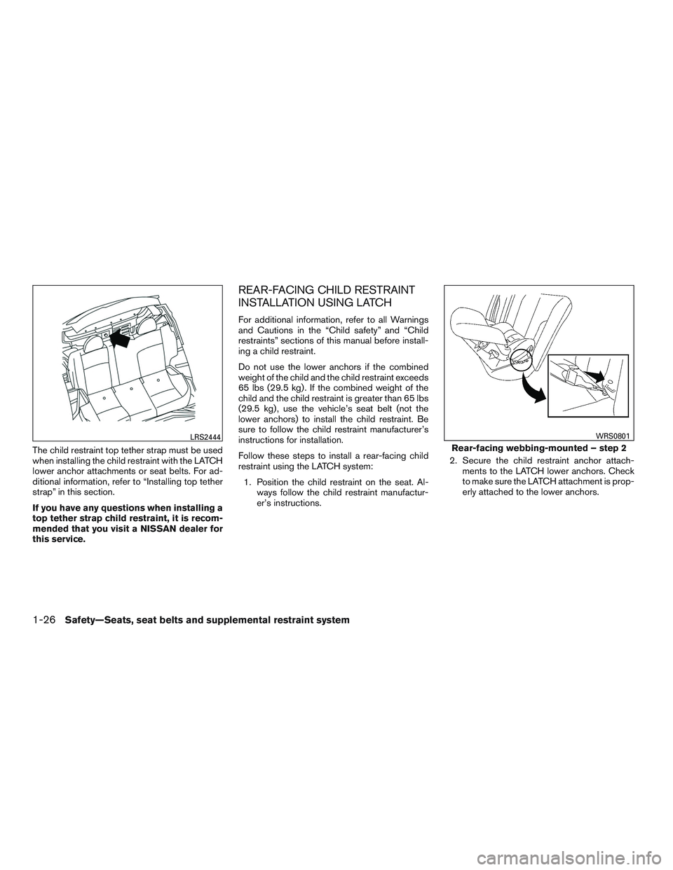 NISSAN MICRA 2017 Owner´s Manual The child restraint top tether strap must be used
when installing the child restraint with the LATCH
lower anchor attachments or seat belts. For ad-
ditional information, refer to “Installing top te NISSAN MICRA 2017 Owner´s Manual The child restraint top tether strap must be used
when installing the child restraint with the LATCH
lower anchor attachments or seat belts. For ad-
ditional information, refer to “Installing top te