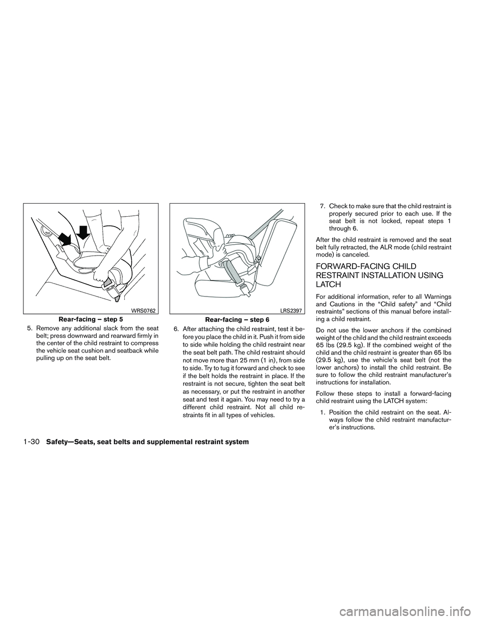 NISSAN MICRA 2017 Owner´s Manual 5. Remove any additional slack from the seatbelt; press downward and rearward firmly in
the center of the child restraint to compress
the vehicle seat cushion and seatback while
pulling up on the seat NISSAN MICRA 2017 Owner´s Manual 5. Remove any additional slack from the seatbelt; press downward and rearward firmly in
the center of the child restraint to compress
the vehicle seat cushion and seatback while
pulling up on the seat
