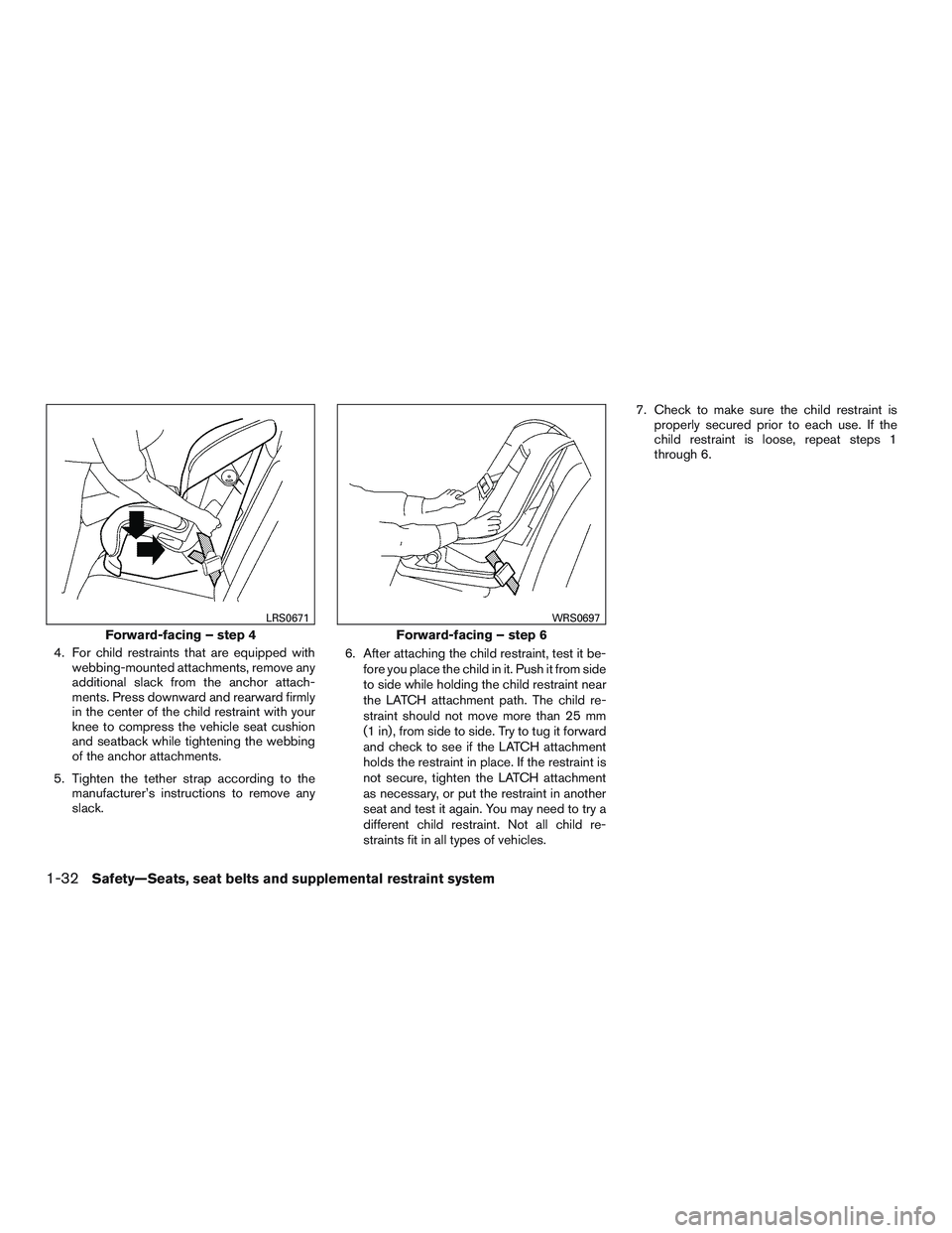 NISSAN MICRA 2017 Owner´s Manual 4. For child restraints that are equipped withwebbing-mounted attachments, remove any
additional slack from the anchor attach-
ments. Press downward and rearward firmly
in the center of the child rest NISSAN MICRA 2017 Owner´s Manual 4. For child restraints that are equipped withwebbing-mounted attachments, remove any
additional slack from the anchor attach-
ments. Press downward and rearward firmly
in the center of the child rest