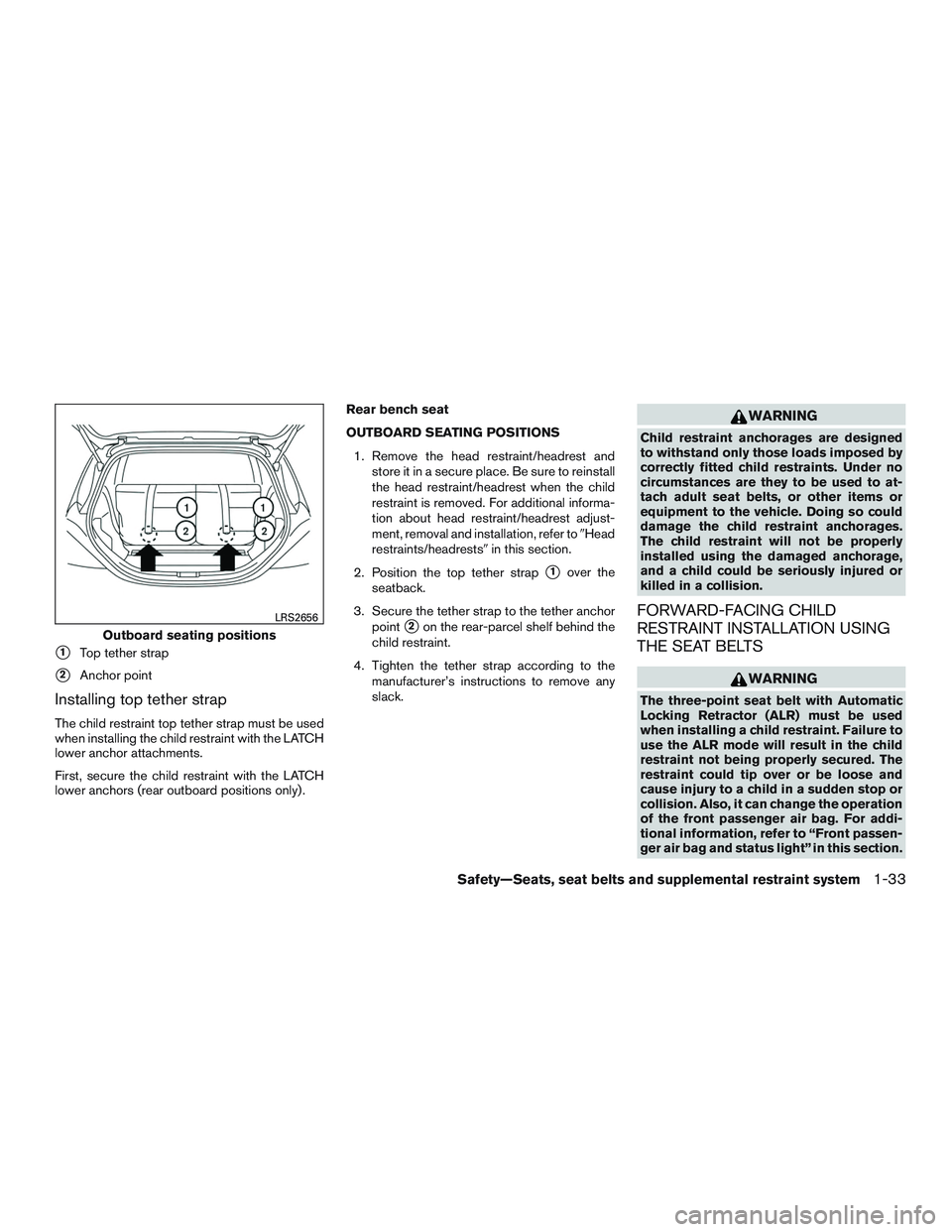 NISSAN MICRA 2017 Owner´s Manual 1Top tether strap
2Anchor point
Installing top tether strap
The child restraint top tether strap must be used
when installing the child restraint with the LATCH
lower anchor attachments.
First, secu NISSAN MICRA 2017 Owner´s Manual 1Top tether strap
2Anchor point
Installing top tether strap
The child restraint top tether strap must be used
when installing the child restraint with the LATCH
lower anchor attachments.
First, secu