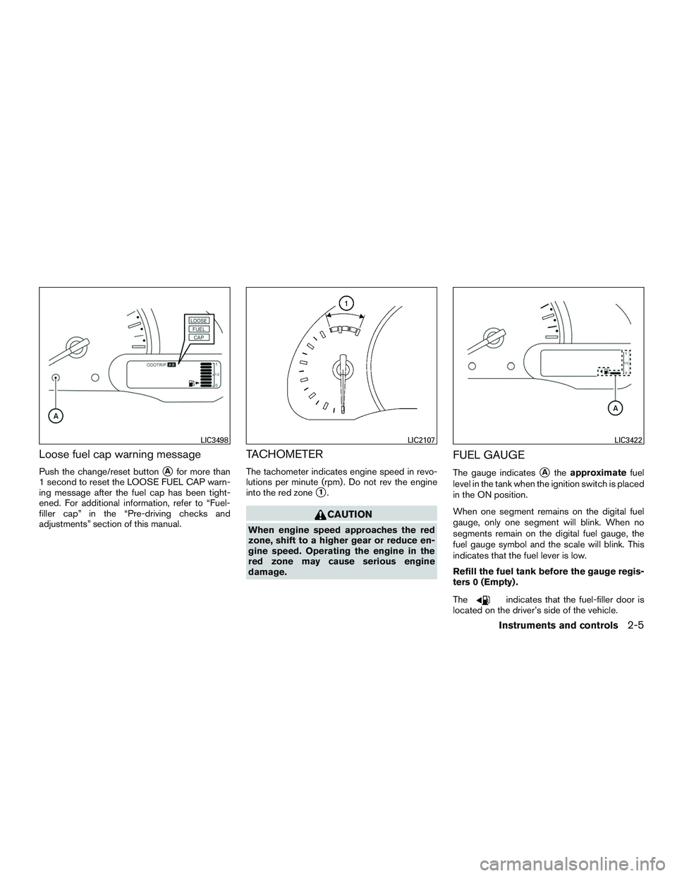 NISSAN MICRA 2017 Owner´s Manual Loose fuel cap warning message
Push the change/reset buttonAfor more than
1 second to reset the LOOSE FUEL CAP warn-
ing message after the fuel cap has been tight-
ened. For additional information, r NISSAN MICRA 2017 Owner´s Manual Loose fuel cap warning message
Push the change/reset buttonAfor more than
1 second to reset the LOOSE FUEL CAP warn-
ing message after the fuel cap has been tight-
ened. For additional information, r