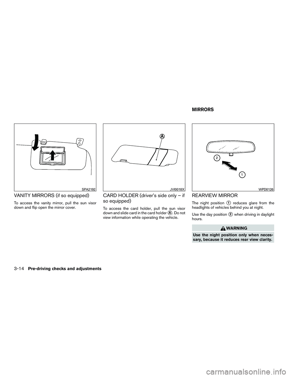 NISSAN MICRA 2015  Owner´s Manual VANITY MIRRORS (if so equipped)
To access the vanity mirror, pull the sun visor
down and flip open the mirror cover.
CARD HOLDER (driver’s side only – if
so equipped)
To access the card holder, pu