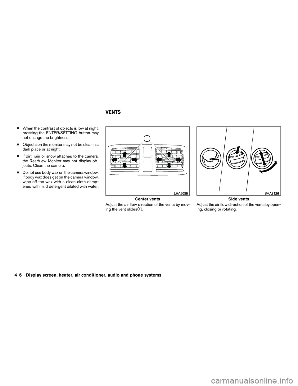 NISSAN MICRA 2015  Owner´s Manual ●When the contrast of objects is low at night,
pressing the ENTER/SETTING button may
not change the brightness.
● Objects on the monitor may not be clear in a
dark place or at night.
● If dirt, 