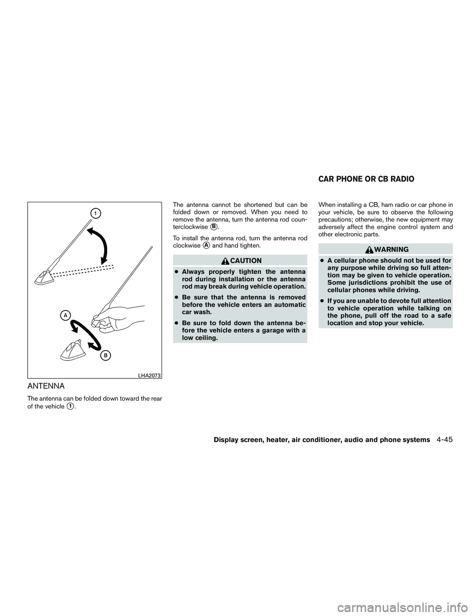 NISSAN MICRA 2015 Owner´s Manual ANTENNA
The antenna can be folded down toward the rear
of the vehicle
1.The antenna cannot be shortened but can be
folded down or removed. When you need to
remove the antenna, turn the antenna rod co NISSAN MICRA 2015 Owner´s Manual ANTENNA
The antenna can be folded down toward the rear
of the vehicle
1.The antenna cannot be shortened but can be
folded down or removed. When you need to
remove the antenna, turn the antenna rod co