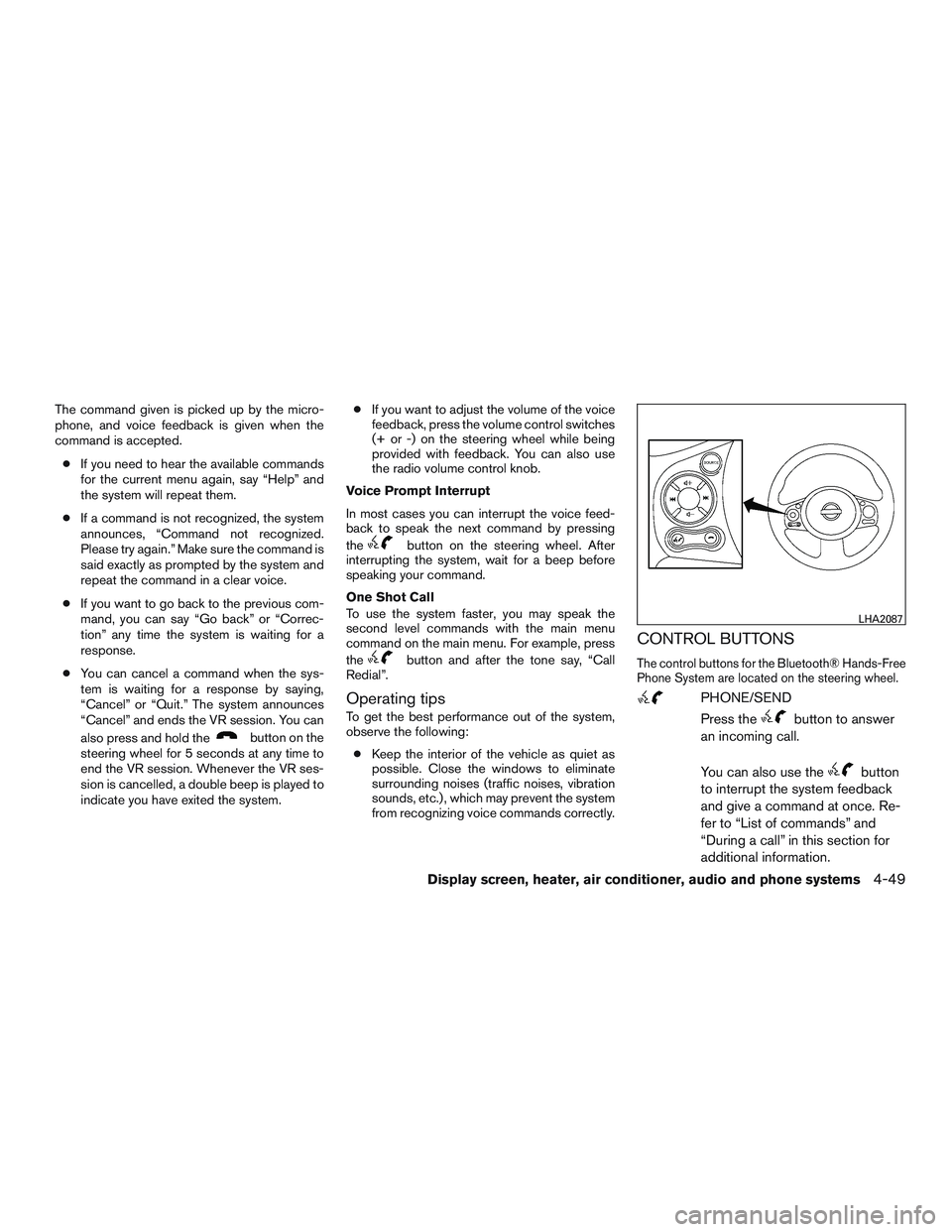 NISSAN MICRA 2015 Owner´s Manual The command given is picked up by the micro-
phone, and voice feedback is given when the
command is accepted.● If you need to hear the available commands
for the current menu again, say “Help” a NISSAN MICRA 2015 Owner´s Manual The command given is picked up by the micro-
phone, and voice feedback is given when the
command is accepted.● If you need to hear the available commands
for the current menu again, say “Help” a