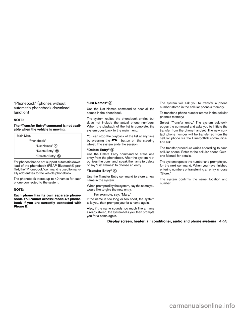 NISSAN MICRA 2015 Owner´s Manual “Phonebook” (phones without
automatic phonebook download
function)
NOTE:
The “Transfer Entry” command is not avail-
able when the vehicle is moving.
Main Menu“Phonebook”“List Names”
A NISSAN MICRA 2015 Owner´s Manual “Phonebook” (phones without
automatic phonebook download
function)
NOTE:
The “Transfer Entry” command is not avail-
able when the vehicle is moving.
Main Menu“Phonebook”“List Names”
A