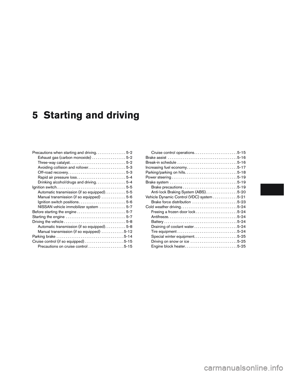 NISSAN MICRA 2015  Owner´s Manual 5 Starting and driving
Precautions when starting and driving................5-2
Exhaust gas (carbon monoxide) ..................5-2
Three-way catalyst ..............................5-2
Avoiding collis