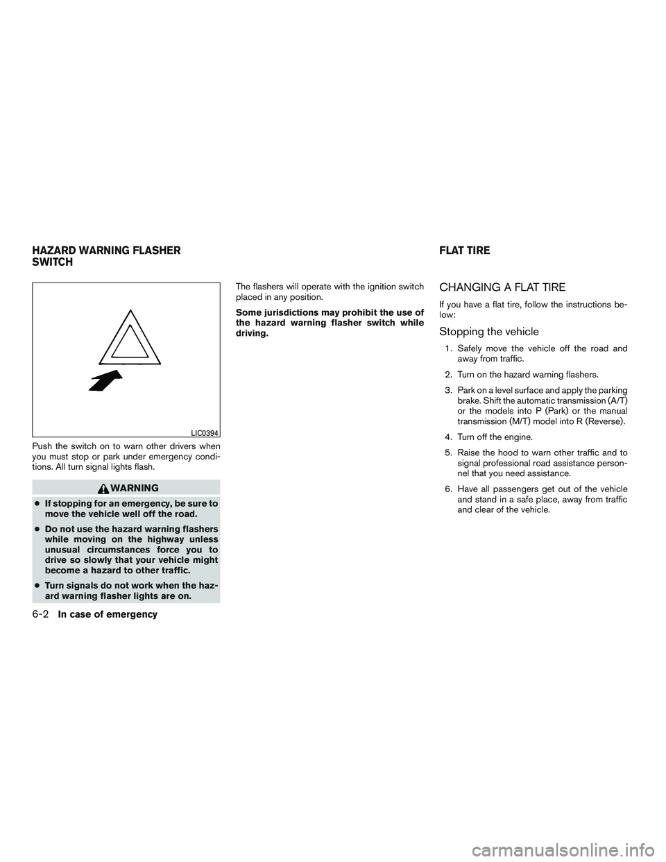NISSAN MICRA 2015 Owner´s Manual Push the switch on to warn other drivers when
you must stop or park under emergency condi-
tions. All turn signal lights flash.
WARNING
●If stopping for an emergency, be sure to
move the vehicle wel NISSAN MICRA 2015 Owner´s Manual Push the switch on to warn other drivers when
you must stop or park under emergency condi-
tions. All turn signal lights flash.
WARNING
●If stopping for an emergency, be sure to
move the vehicle wel