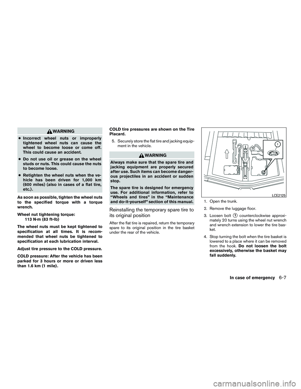 NISSAN MICRA 2015 Owner´s Manual WARNING
●Incorrect wheel nuts or improperly
tightened wheel nuts can cause the
wheel to become loose or come off.
This could cause an accident.
● Do not use oil or grease on the wheel
studs or nut NISSAN MICRA 2015 Owner´s Manual WARNING
●Incorrect wheel nuts or improperly
tightened wheel nuts can cause the
wheel to become loose or come off.
This could cause an accident.
● Do not use oil or grease on the wheel
studs or nut