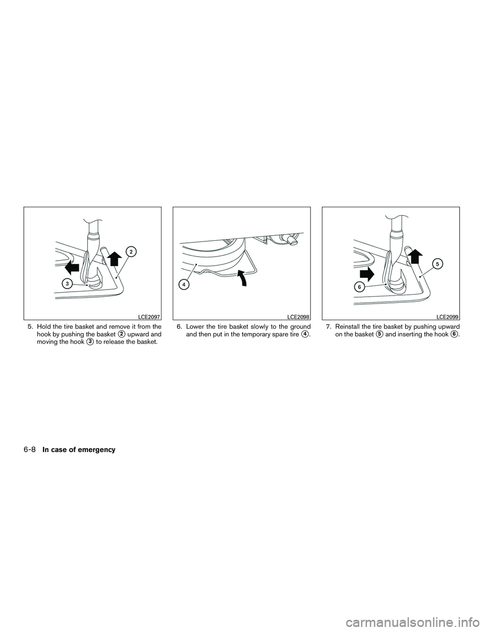 NISSAN MICRA 2015  Owner´s Manual 5. Hold the tire basket and remove it from thehook by pushing the basket
2upward and
moving the hook
3to release the basket. 6. Lower the tire basket slowly to the ground
and then put in the tempora